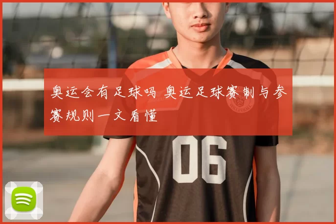 奥运会有足球吗 奥运足球赛制与参赛规则一文看懂