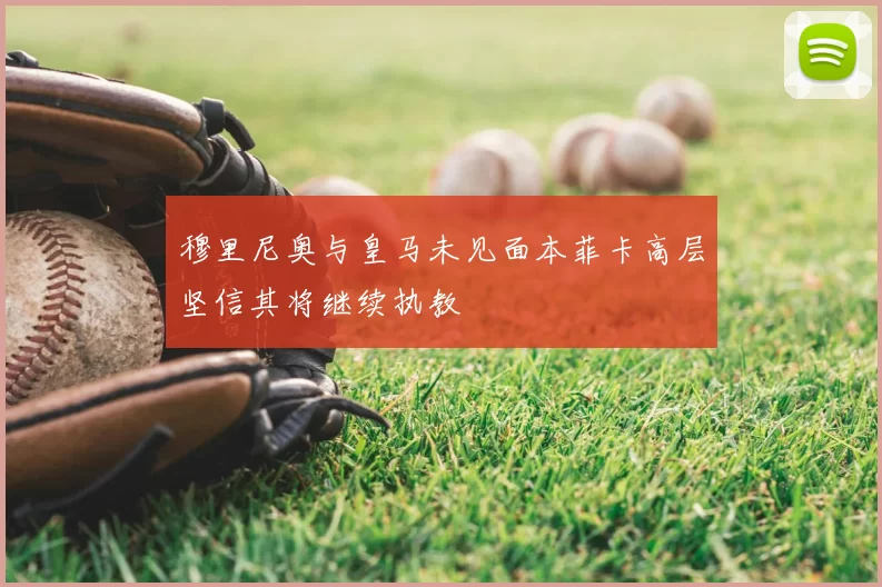 穆里尼奥与皇马未见面本菲卡高层坚信其将继续执教