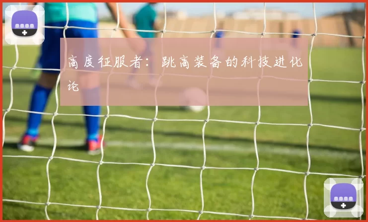 高度征服者：跳高装备的科技进化论