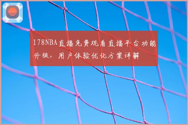 178NBA直播免费观看直播平台功能升级，用户体验优化方案详解