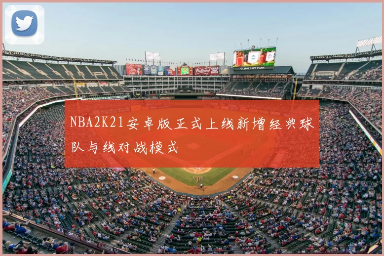 NBA2K21安卓版正式上线新增经典球队与线对战模式