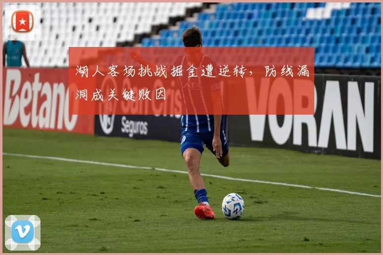 湖人客场挑战掘金遭逆转，防线漏洞成关键败因