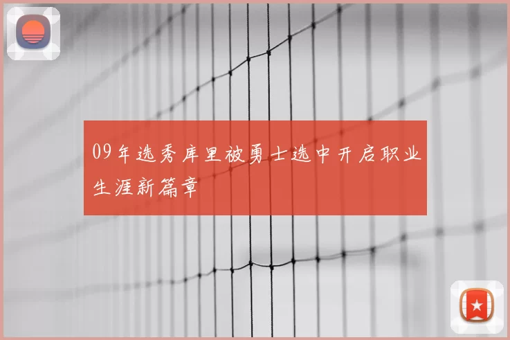 09年选秀库里被勇士选中开启职业生涯新篇章