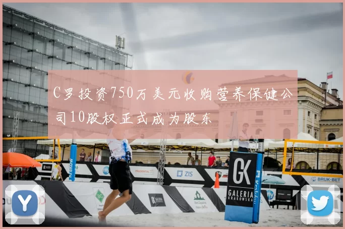 C罗投资750万美元收购营养保健公司10股权正式成为股东