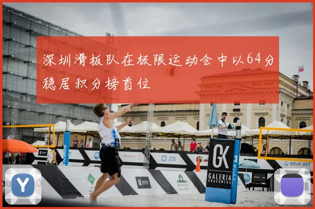 深圳滑板队在极限运动会中以64分稳居积分榜首位