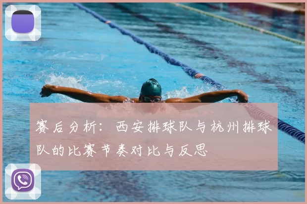 赛后分析:西安排球队与杭州排球队的比赛节奏对比与反思