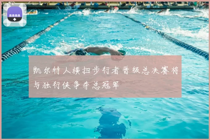 凯尔特人横扫步行者晋级总决赛将与独行侠争夺总冠军