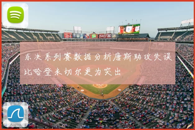 东决系列赛数据分析唐斯助攻失误比哈登米切尔更为突出