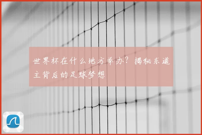 世界杯在什么地方举办?揭秘东道主背后的足球梦想