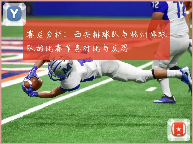 赛后分析:西安排球队与杭州排球队的比赛节奏对比与反思