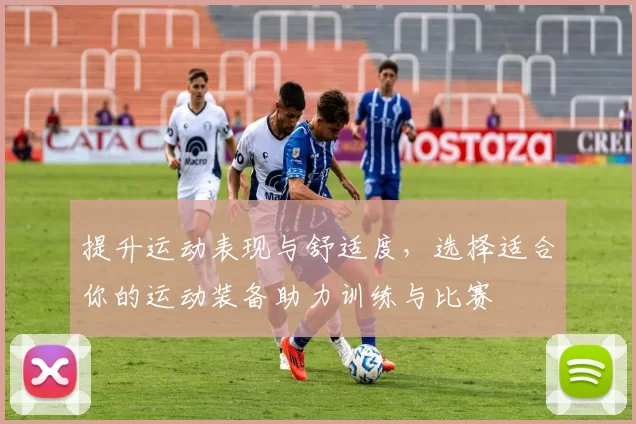 提升运动表现与舒适度，选择适合你的运动装备助力训练与比赛