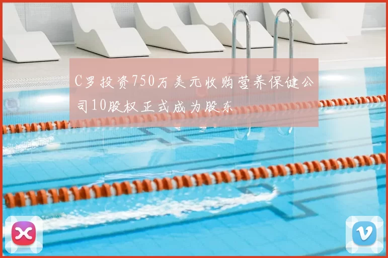 C罗投资750万美元收购营养保健公司10股权正式成为股东