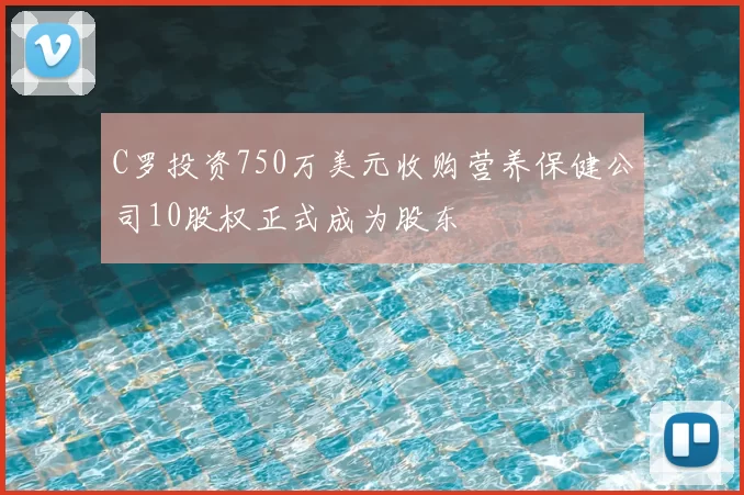 C罗投资750万美元收购营养保健公司10股权正式成为股东